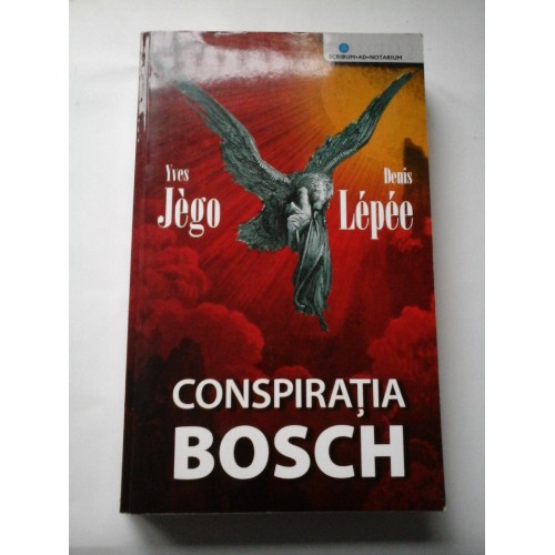CONSPIRATIA BOSCH - Yves Jego, Denis Lepee CONSPIRATIA BOSCH - Yves Jego, Denis Lepee